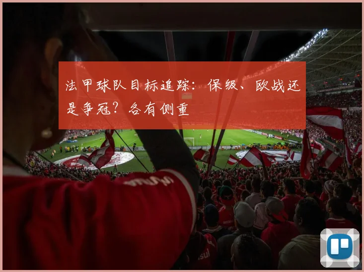 法甲球队目标追踪：保级、欧战还是争冠？各有侧重