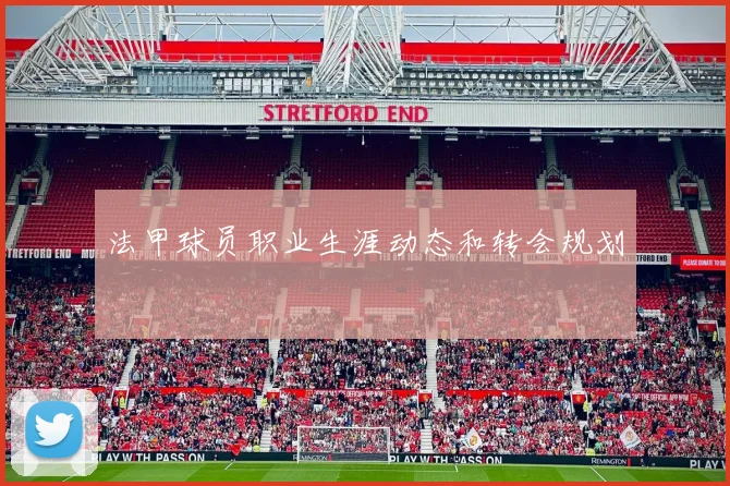 法甲球员职业生涯动态和转会规划