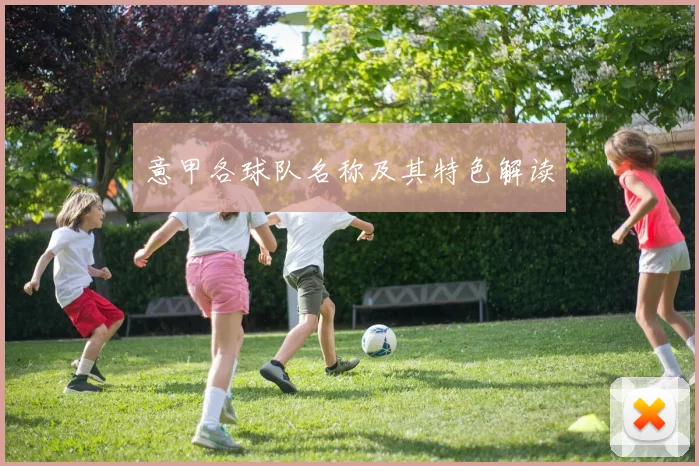意甲各球队名称及其特色解读
