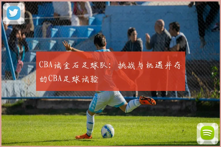 CBA试金石足球队：挑战与机遇并存的CBA足球试验